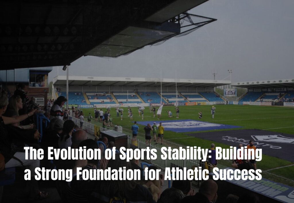 The Evolution of Sports Stability: Building a Strong Foundation for Athletic Success